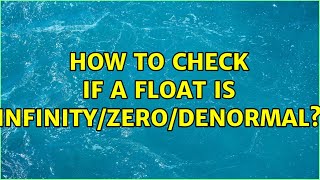 How to check if a float is infinity/zero/denormal? (2 Solutions!!)