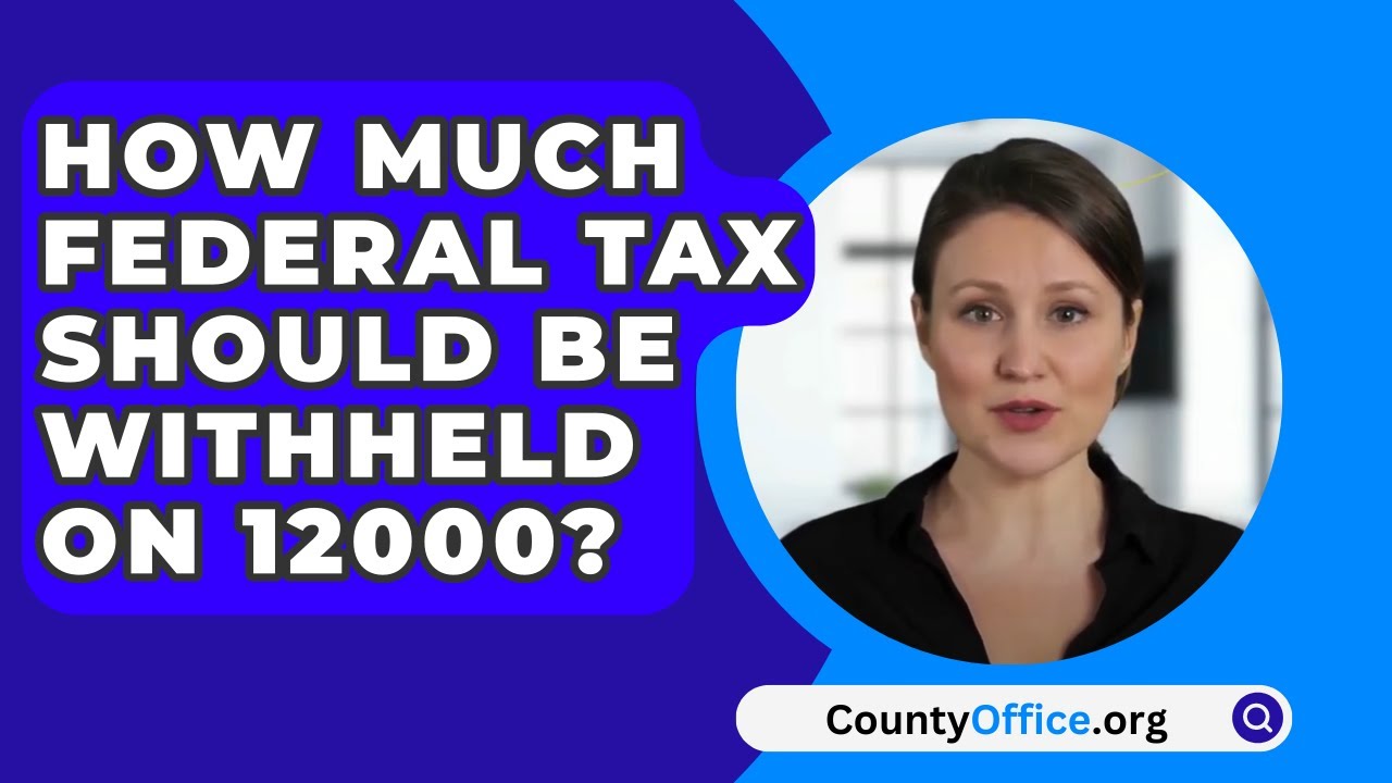 How Much Federal Tax Should Be Withheld On 12000 CountyOffice How Much Federal Tax Should Be Withheld On 12000 CountyOffice