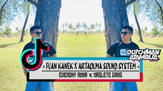 = FUAN KANEK X ARTADUMA SOUND SYSTEM X MASLETE GANG - EVENDHY RMXR ( DUTCHMAN ATAMBUA ) 2K23