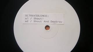 Ultraviolence ‎– Shout And Destroy