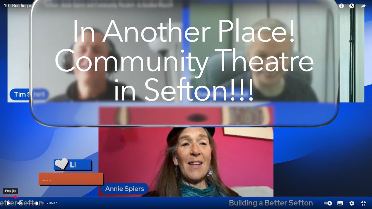 166 - 10 - Building a Better Sefton - Annie Spiers and Community Theatre! - In Another Place!!!