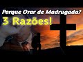 Porque Orar de Madrugada? - 3 Razões!