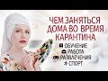 Чем заняться дома на карантине? Что делать дома, чем заняться в свободное время: курсы, хобби и т.д.