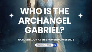 Who is the Archangel Gabriel? Origins, Symbols, and Mystical Power