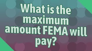 What is the maximum amount FEMA will pay?