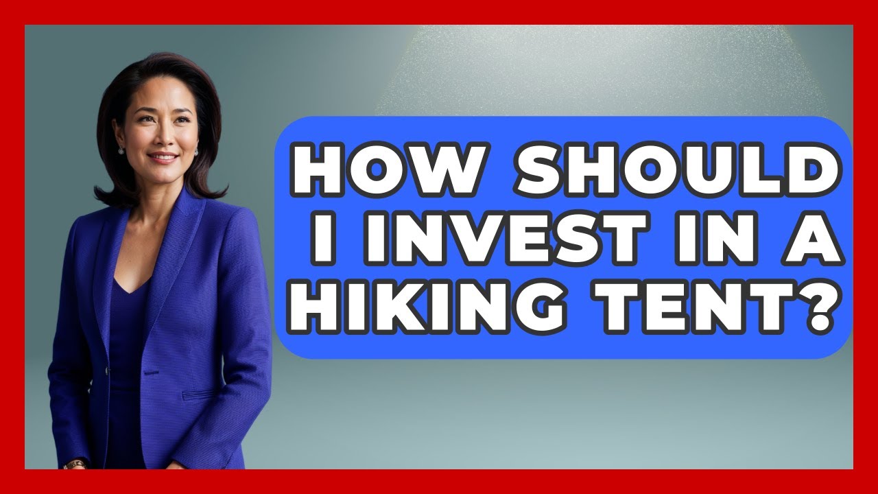 How Should I Invest In A Hiking Tent? - The Hiker's Advice