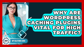 Why Are WordPress Caching Plugins Vital For High Traffic? - WP Solutions Guru