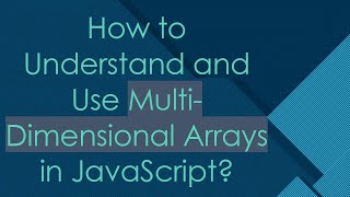 How to Understand and Use Multi-Dimensional Arrays in JavaScript