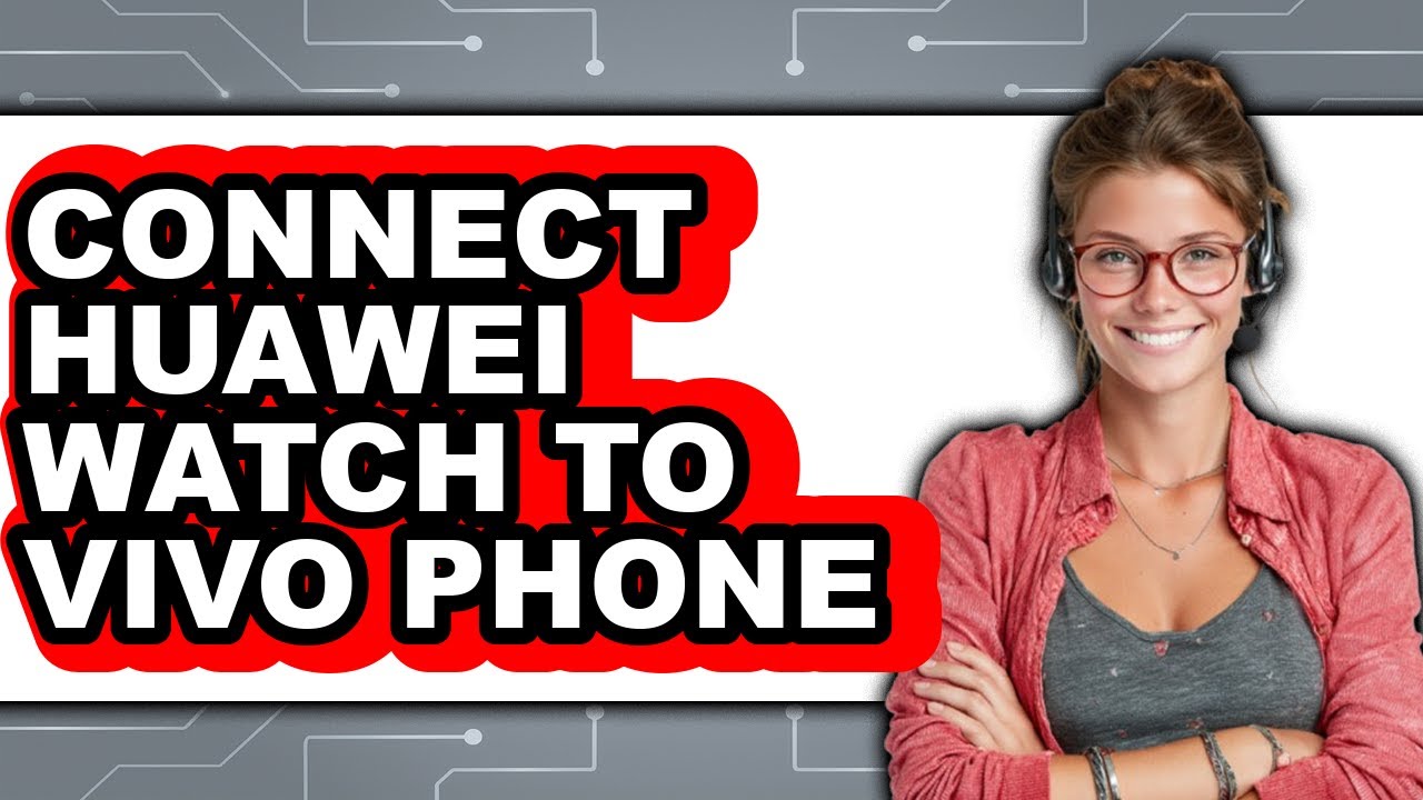 How To Connect Huawei Watch To Vivo Phone