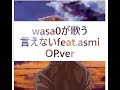 「言えない feat.asumi/MIMiNARI」歌ってみた(EDver. covered wasa0)