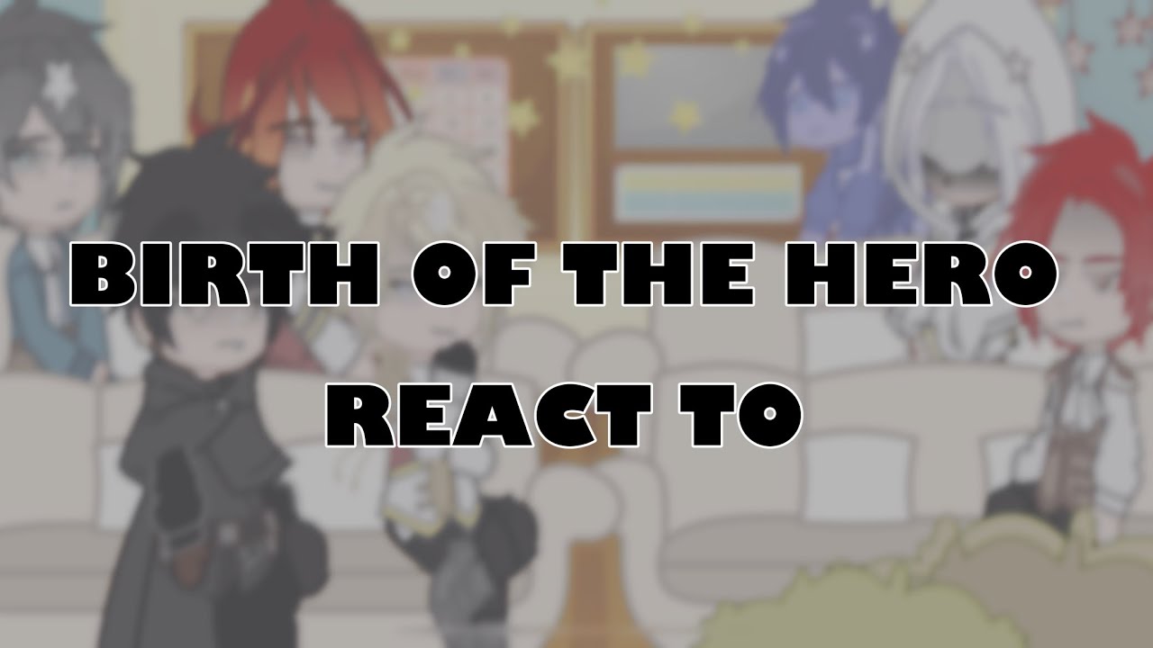 Birth of the hero react to…|TOTCF|TCF|LCF| Part 1/4