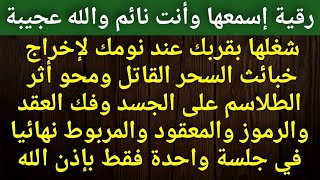 رقية إستمع لها لإخراج خبائث السحر القاتل ومحو الطلاسم على الجسد وفك العقد والرموز نهائيا بإذن الله