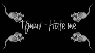 [ TFMMV ] - Hate me