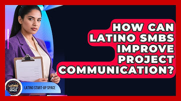 How Can Latino SMBs Improve Project Communication? - Latino Start Up Space