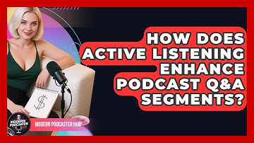 How Does Active Listening Enhance Podcast Q&A Segments? - Modern Podcaster Hub