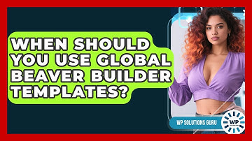 When Should You Use Global Beaver Builder Templates? - WP Solutions Guru