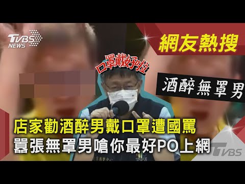 店家勸酒醉男戴口罩遭國罵 囂張無罩男嗆你最好PO上網｜TVBS新聞｜網友熱搜