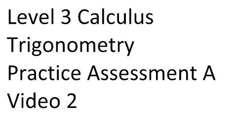 Level 3 Calculus - Trig - Practice Asst A - VIDEO 2