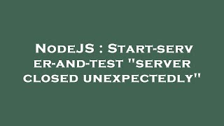 NodeJS : Start-server-and-test server closed unexpectedly