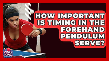 How Important Is Timing In The Forehand Pendulum Serve? - Ping Pong Prodigy