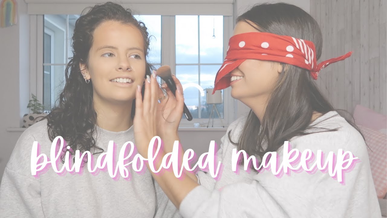 doing my sisters makeup..BLINDFOLDED - YouTube