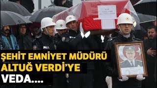 Şehit Emniyet Müdürü Altuğ Verdi'ye Veda...