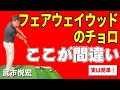 【フェアウェイウッドでチョロする人の悪癖】簡単に当たる様になる方法!