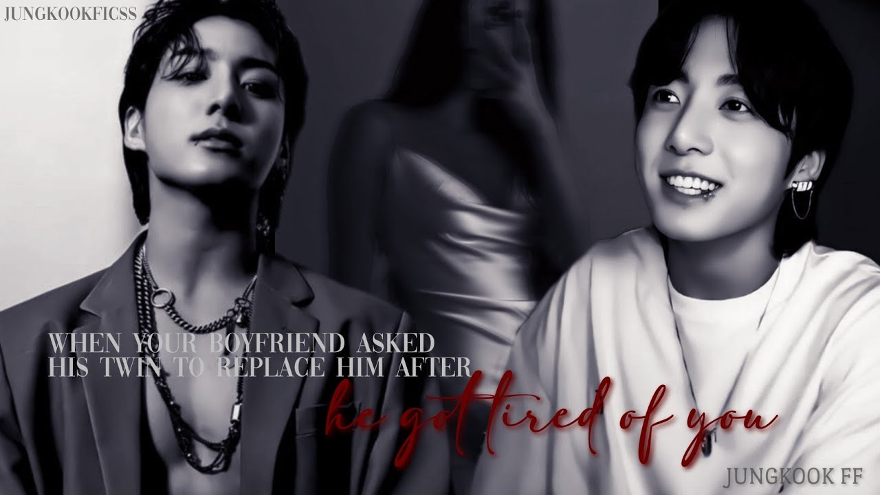 When your boyfriend asked his twin brother to replace him after he got tired of u| Jungkook ff| 1/2
