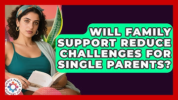 Will Family Support Reduce Challenges for Single Parents? | Single Parent Support Hub News