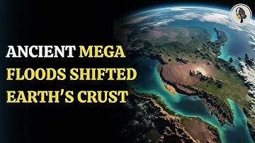 Ancient Mega Floods Shifted Earth
