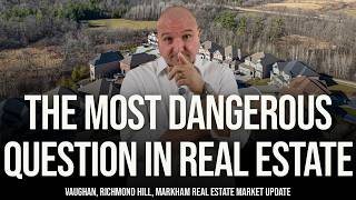 The Most Dangerous Question In Real Estate (York Region Real Estate Market Update)