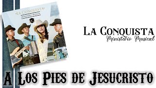 A LOS PIES DE JESUCRISTO  La Conquista Ministerio Musical