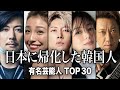 【在日韓国人】日本に帰化した在日韓国人/有名芸能人TOP30【ランキング】