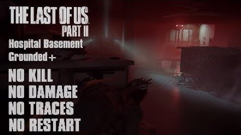 TLOU2 Hospital Basement | Grounded+ | NO KILL | NO DAMAGE | NO TRACES | NO RESTART ENCOUNTER