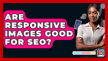 Are Responsive Images Good For SEO? - SearchEnginesHub.com