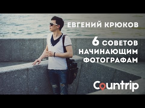 Евгений Крюков - 6 советов начинающим фотографам (Countrip)