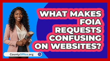 What Makes FOIA Requests Confusing On Websites? - CountyOffice.org