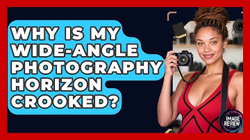Why Is My Wide-Angle Photography Horizon Crooked? - Image Review Studio