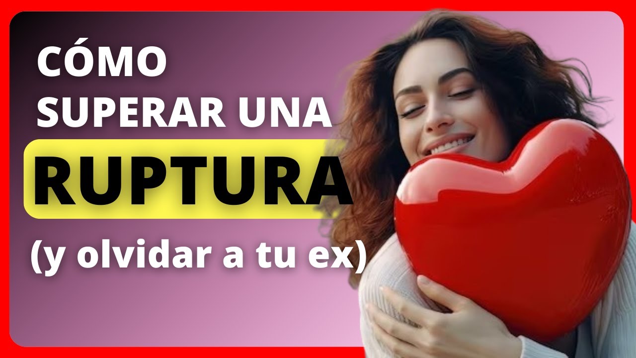 💪 Cómo Superar una RUPTURA Amorosa 💔 (y olvidar a tu ex)
