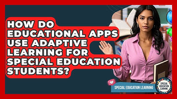How Do Educational Apps Use Adaptive Learning For Special Education Students?