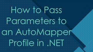 How to Pass Parameters to an AutoMapper Profile in .NET