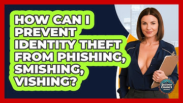 How Can I Prevent Identity Theft From Phishing, Smishing, Vishing? - Second Chance Journey