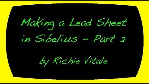 Creating a Lead Sheet in Sibelius - Part 2 by Richie Vitale