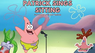 Patrick Star Sings ‘Sitting’ feat TJ Mack (Josh Mac Version) - 'Sitting is the opposite of standing'
