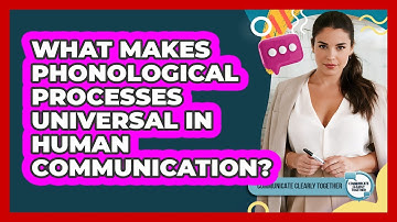 What Makes Phonological Processes Universal In Human Communication? - Communicate Clearly Together