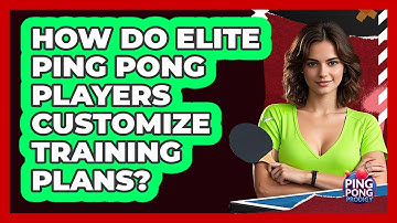 How Do Elite Ping Pong Players Customize Training Plans? - Ping Pong Prodigy
