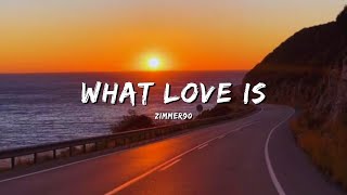 WHAT LOVE IS - ZIMMER90