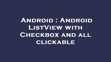 Android : Android ListView with Checkbox and all clickable