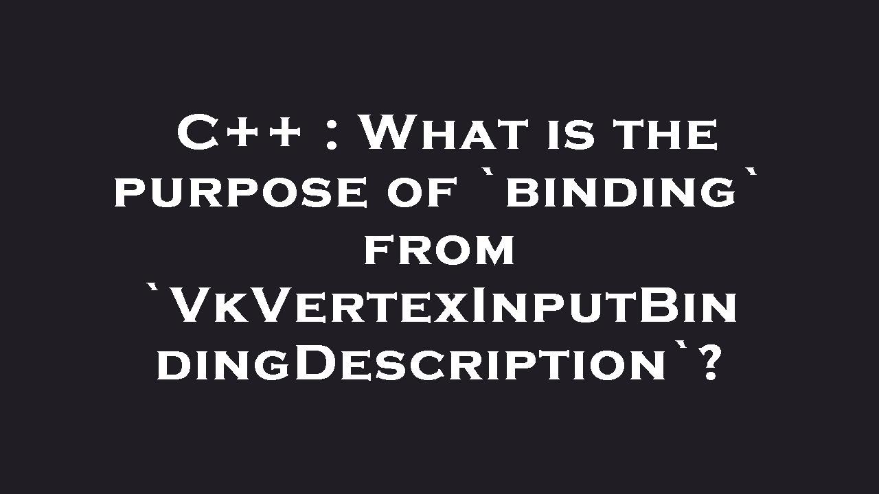 C++ : What is the purpose of `binding` from ...