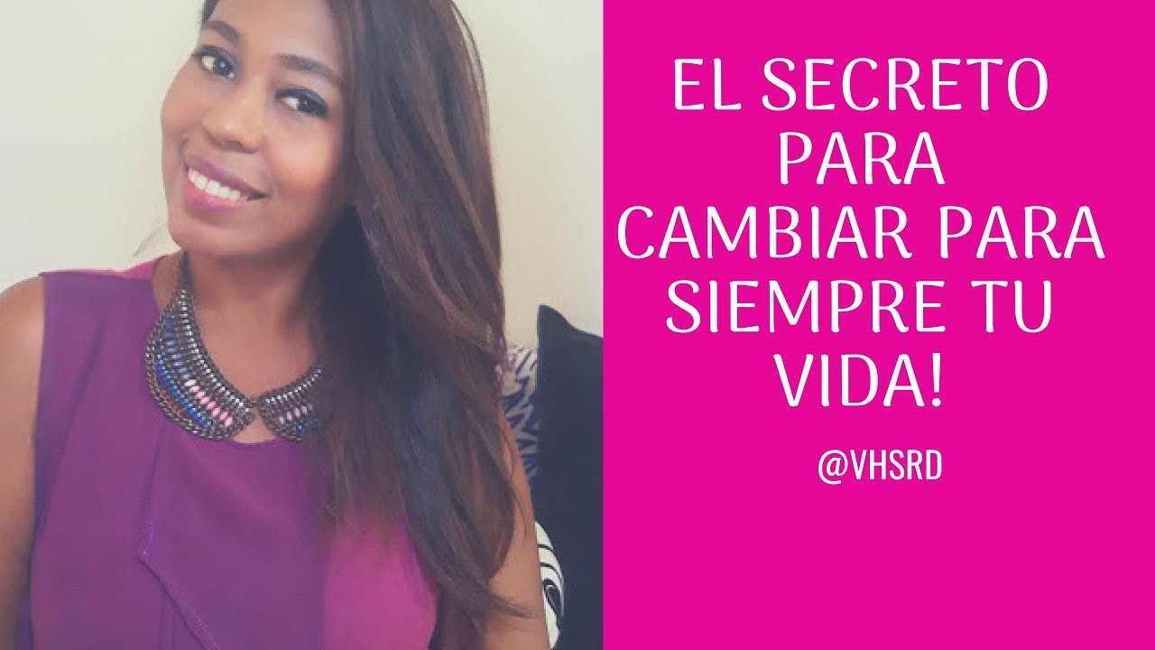 El secreto para cambiar tu vida para siempre! - YouTube